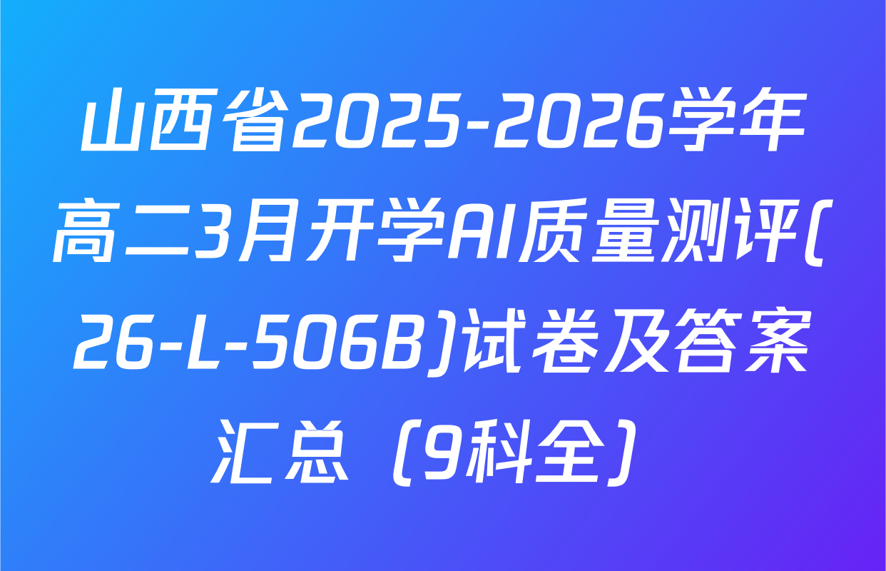 山西省2025-2026学年高二3月开学AI质量测评(26-L-506B)试卷及答案汇总（9科全）