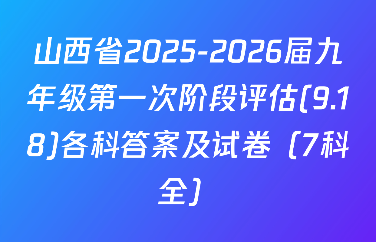 山西省2025-2026届九年级第一次阶段评估(9.18)各科答案及试卷（7科全）