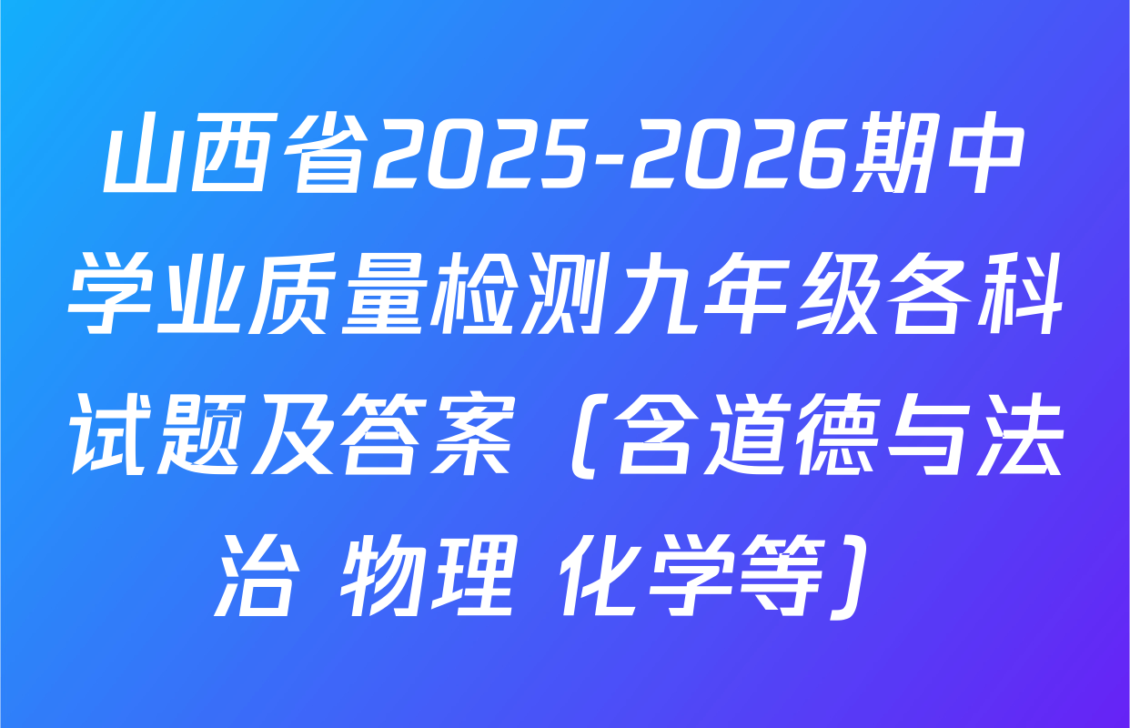 山西省2025-2026期中学业质量检测九年级各科试题及答案（含道德与法治 物理 化学等）