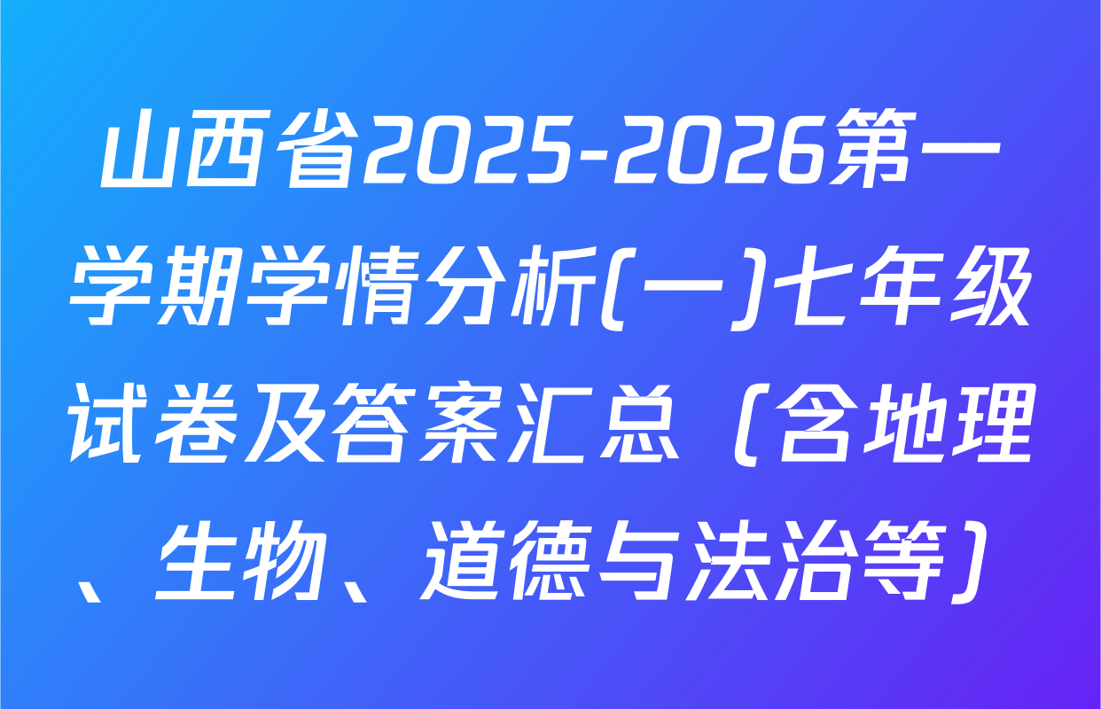 山西省2025-2026第一学期学情分析(一)七年级试卷及答案汇总（含地理、生物、道德与法治等）