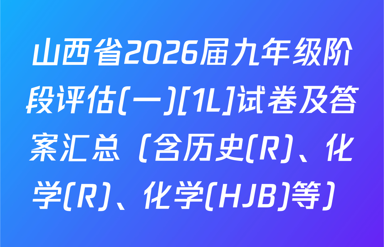 山西省2026届九年级阶段评估(一)[1L]试卷及答案汇总（含历史(R)、化学(R)、化学(HJB)等）