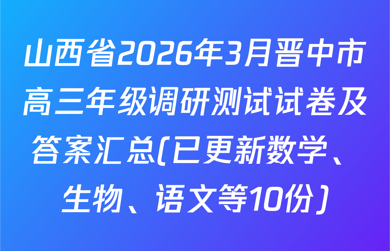 山西省2026年3月晋中市高三年级调研测试试卷及答案汇总(已更新数学、生物、语文等10份)