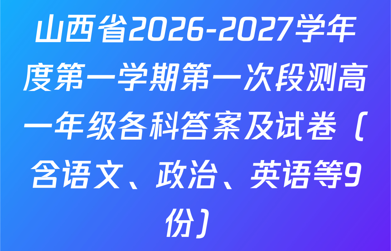 山西省2026-2027学年度第一学期第一次段测高一年级各科答案及试卷（含语文、政治、英语等9份）