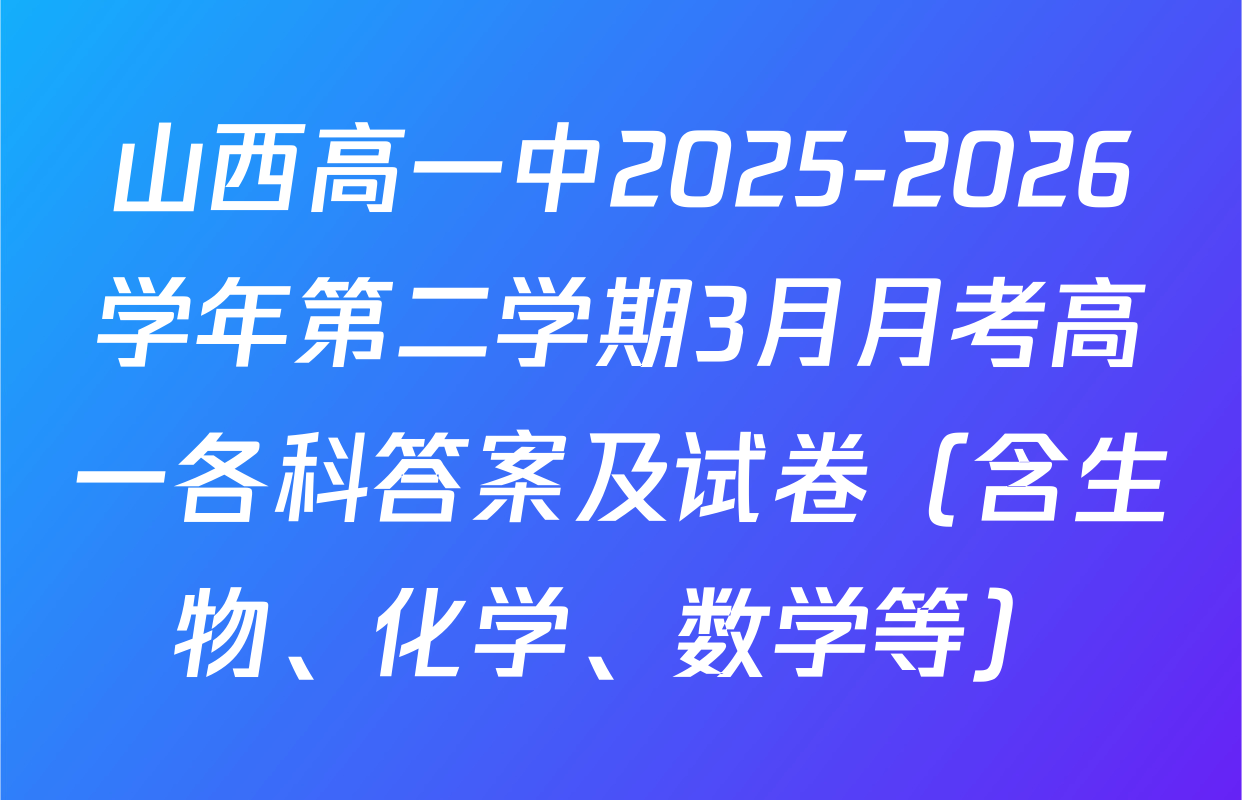 山西高一中2025-2026学年第二学期3月月考高一各科答案及试卷（含生物、化学、数学等）