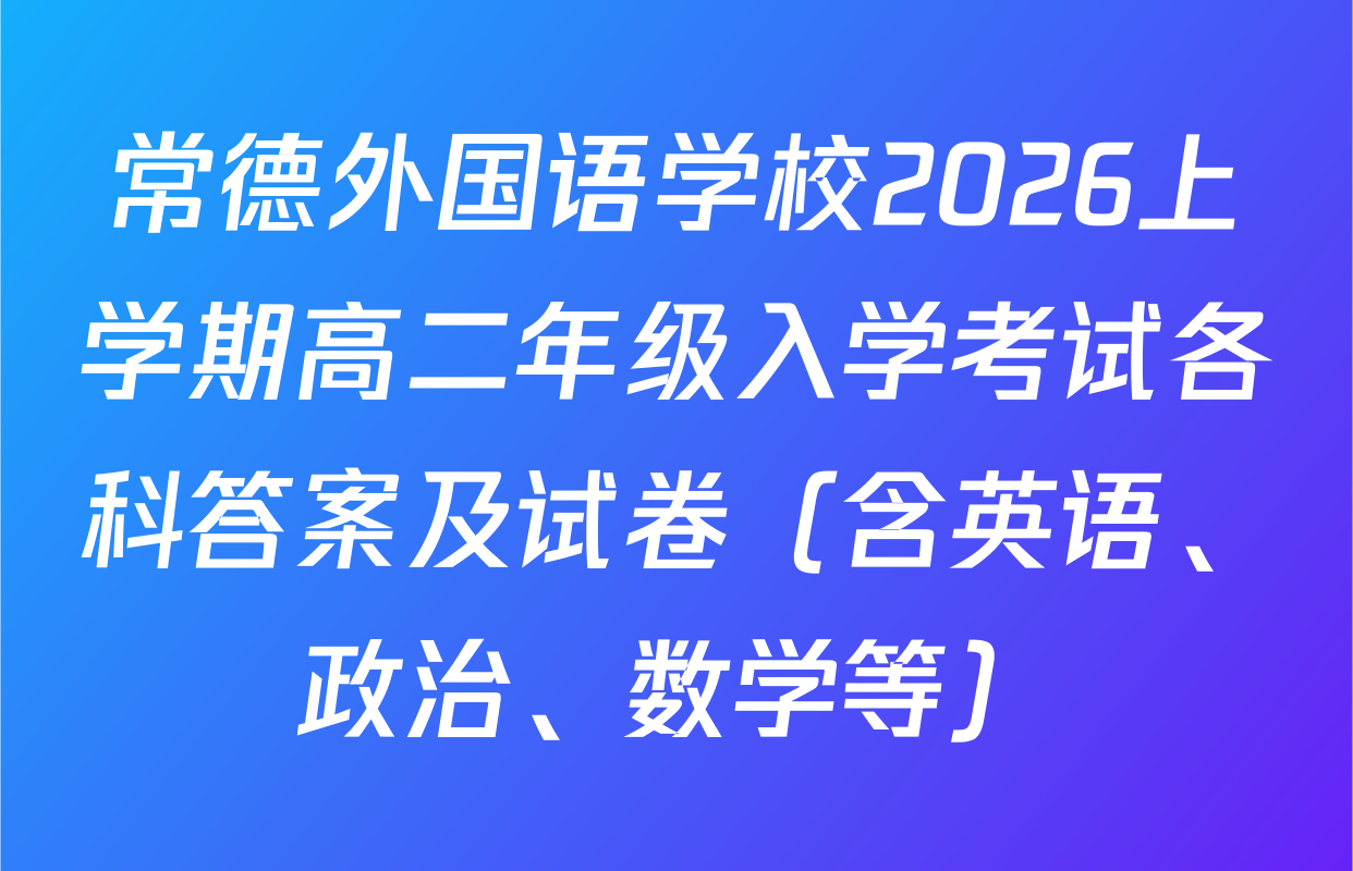 常德外国语学校2026上学期高二年级入学考试各科答案及试卷（含英语、政治、数学等）