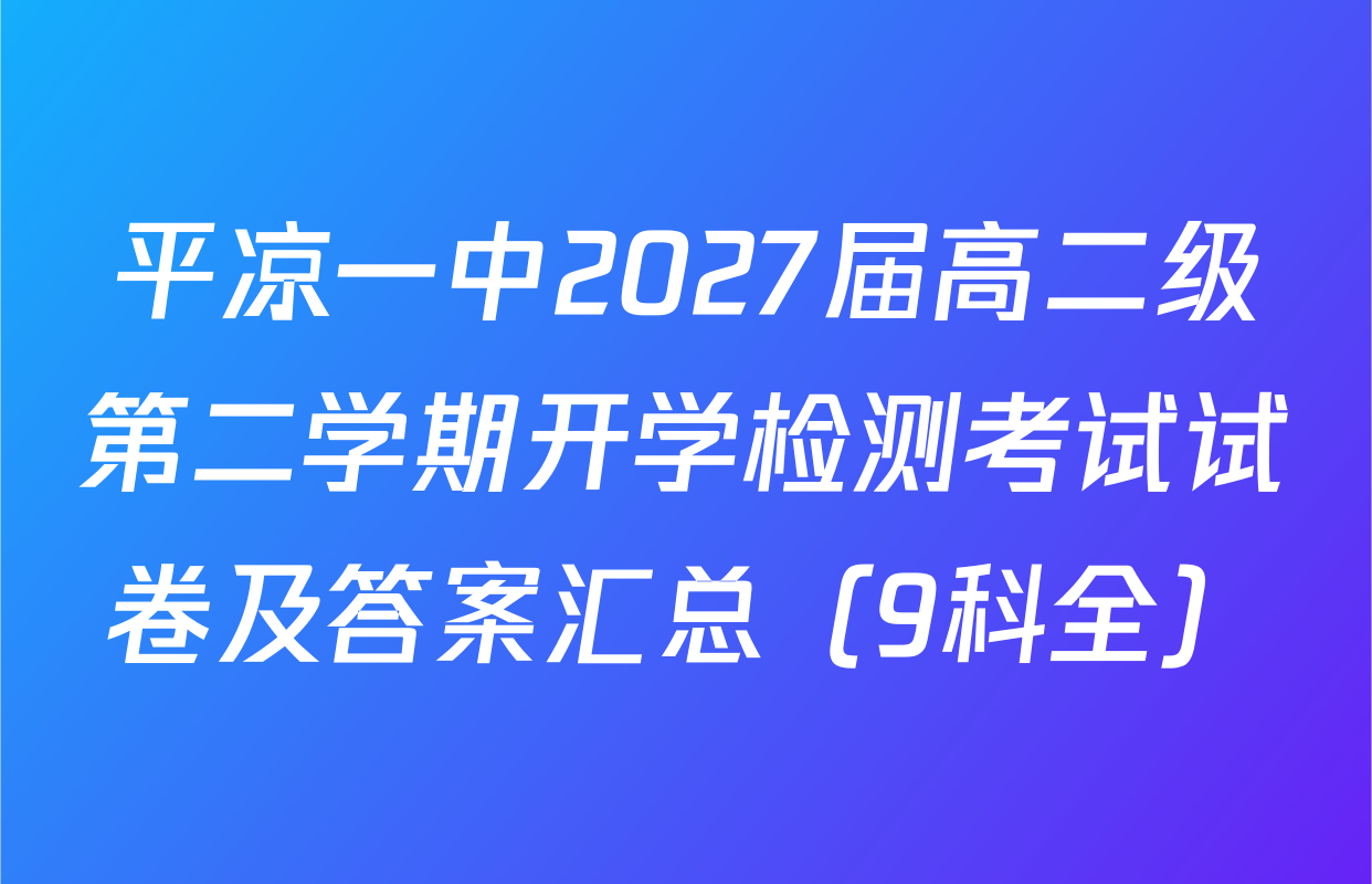 平凉一中2027届高二级第二学期开学检测考试试卷及答案汇总（9科全）
