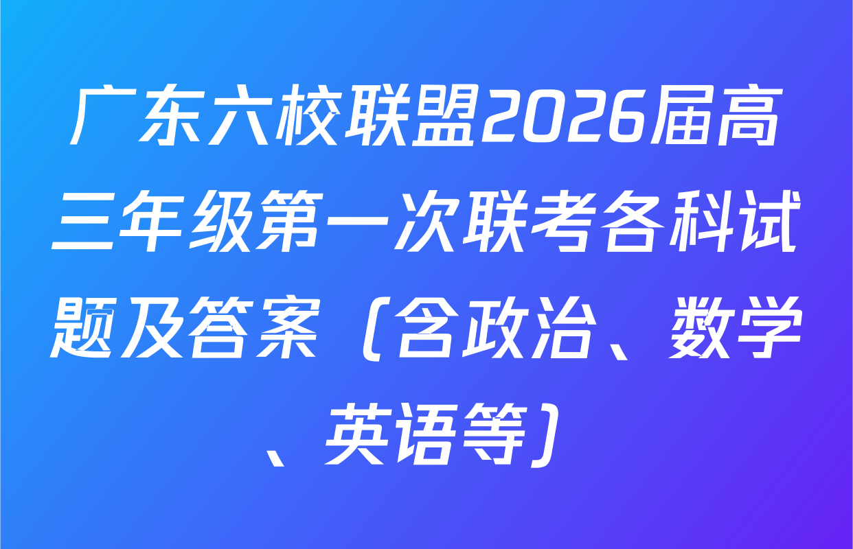 广东六校联盟2026届高三年级第一次联考各科试题及答案（含政治、数学、英语等）