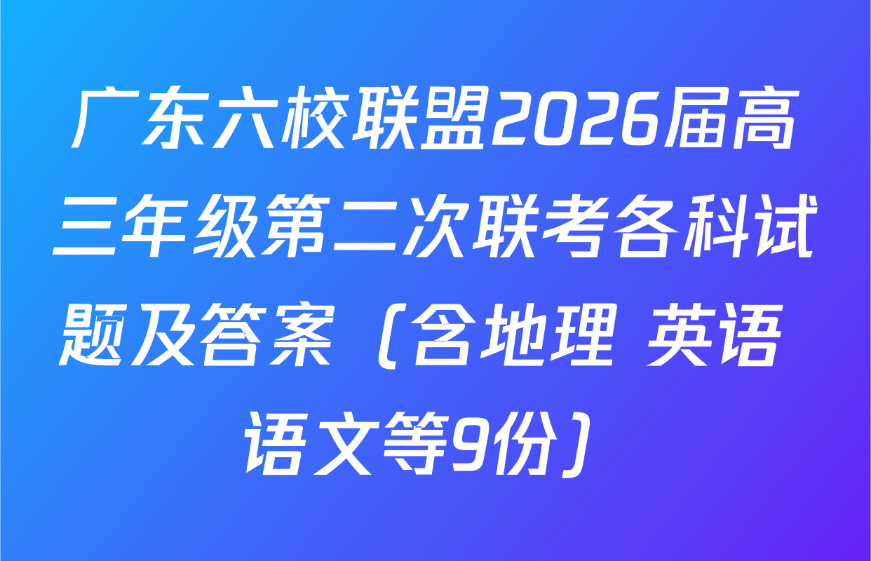 广东六校联盟2026届高三年级第二次联考各科试题及答案（含地理 英语 语文等9份）