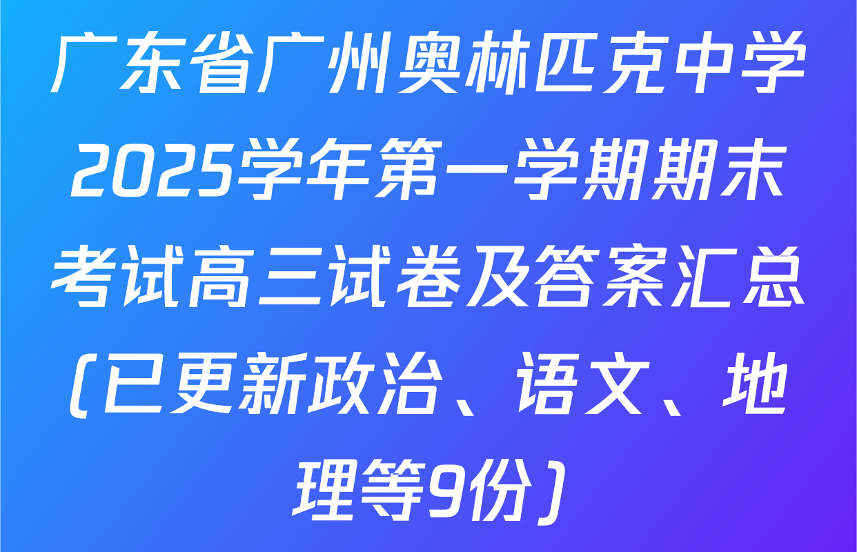 广东省广州奥林匹克中学2025学年第一学期期末考试高三试卷及答案汇总(已更新政治、语文、地理等9份)