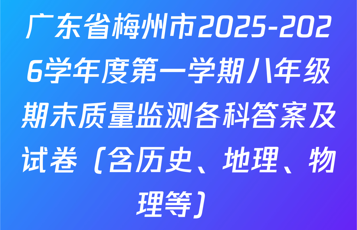 广东省梅州市2025-2026学年度第一学期八年级期末质量监测各科答案及试卷（含历史、地理、物理等）