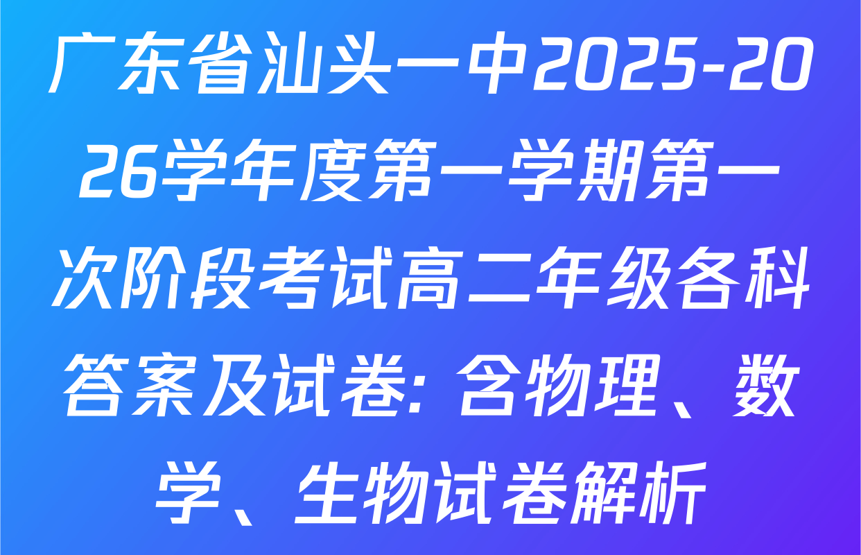 广东省汕头一中2025-2026学年度第一学期第一次阶段考试高二年级各科答案及试卷: 含物理、数学、生物试卷解析