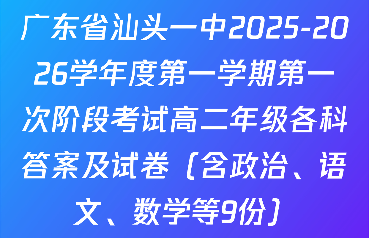 广东省汕头一中2025-2026学年度第一学期第一次阶段考试高二年级各科答案及试卷（含政治、语文、数学等9份）