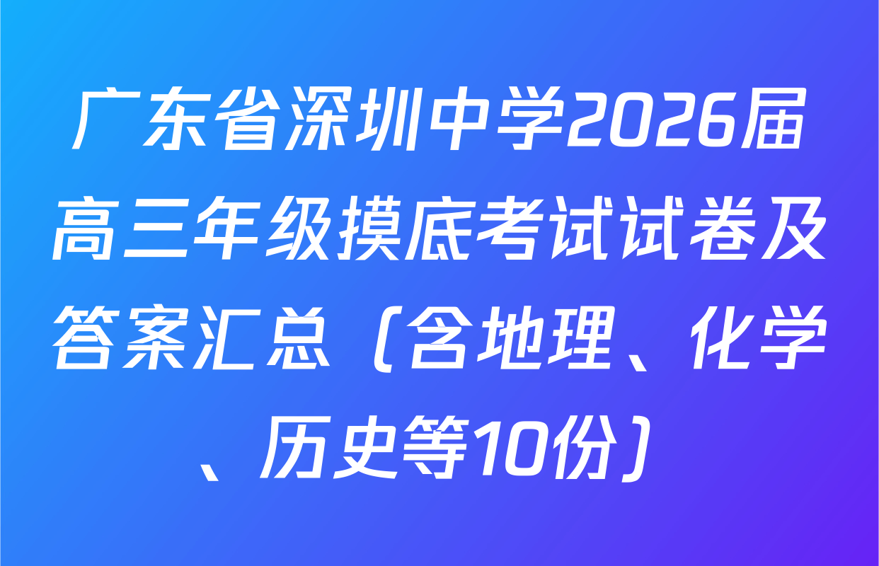 广东省深圳中学2026届高三年级摸底考试试卷及答案汇总（含地理、化学、历史等10份）