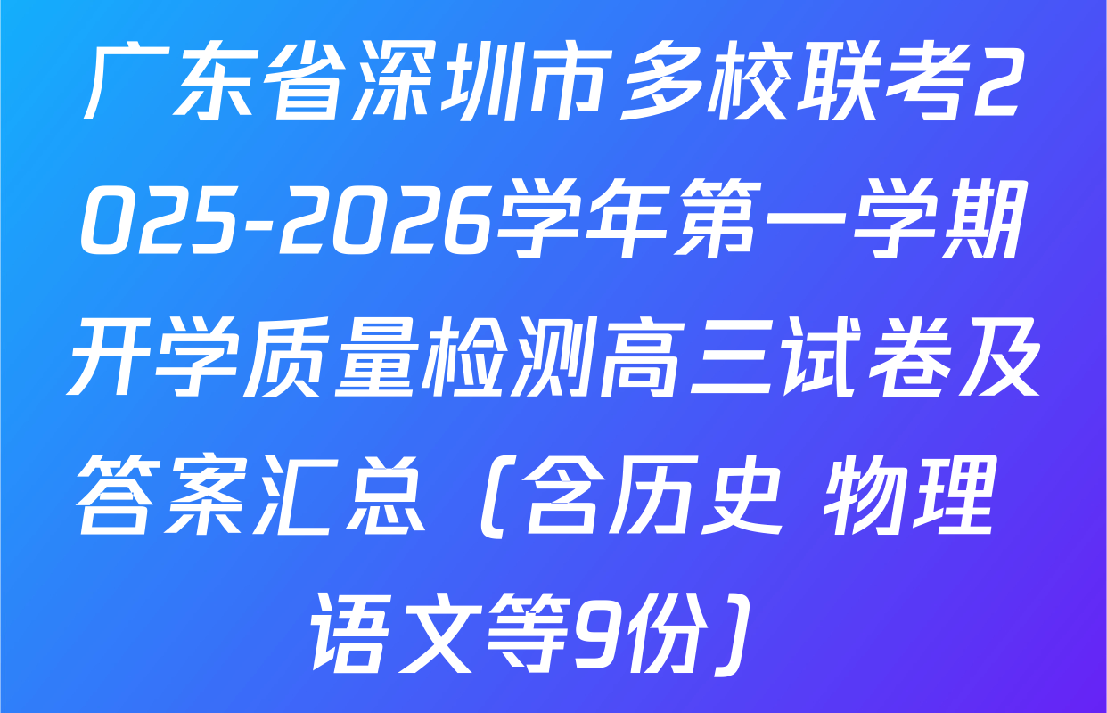 广东省深圳市多校联考2025-2026学年第一学期开学质量检测高三试卷及答案汇总（含历史 物理 语文等9份）