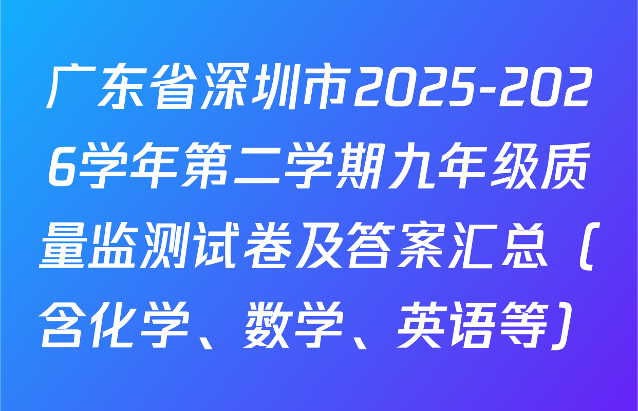 广东省深圳市2025-2026学年第二学期九年级质量监测试卷及答案汇总（含化学、数学、英语等）