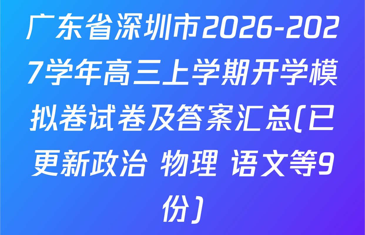 广东省深圳市2026-2027学年高三上学期开学模拟卷试卷及答案汇总(已更新政治 物理 语文等9份)