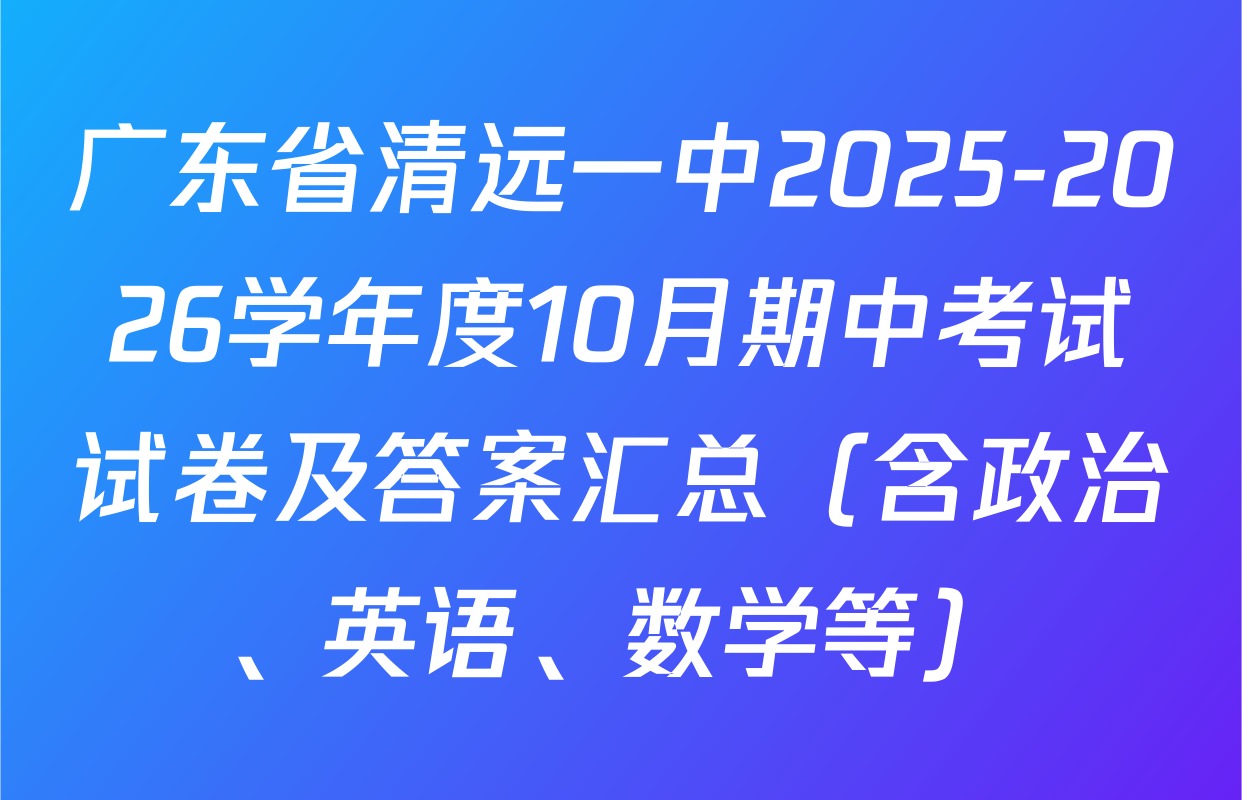 广东省清远一中2025-2026学年度10月期中考试试卷及答案汇总（含政治、英语、数学等）