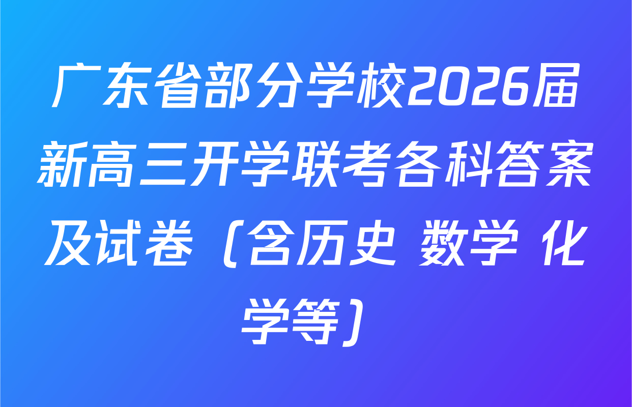 广东省部分学校2026届新高三开学联考各科答案及试卷（含历史 数学 化学等）