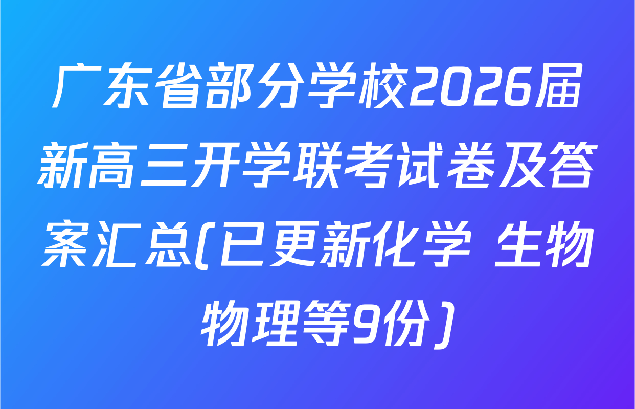 广东省部分学校2026届新高三开学联考试卷及答案汇总(已更新化学 生物 物理等9份)