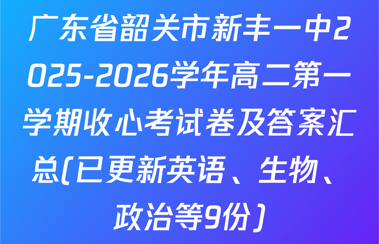 广东省韶关市新丰一中2025-2026学年高二第一学期收心考试卷及答案汇总(已更新英语、生物、政治等9份)