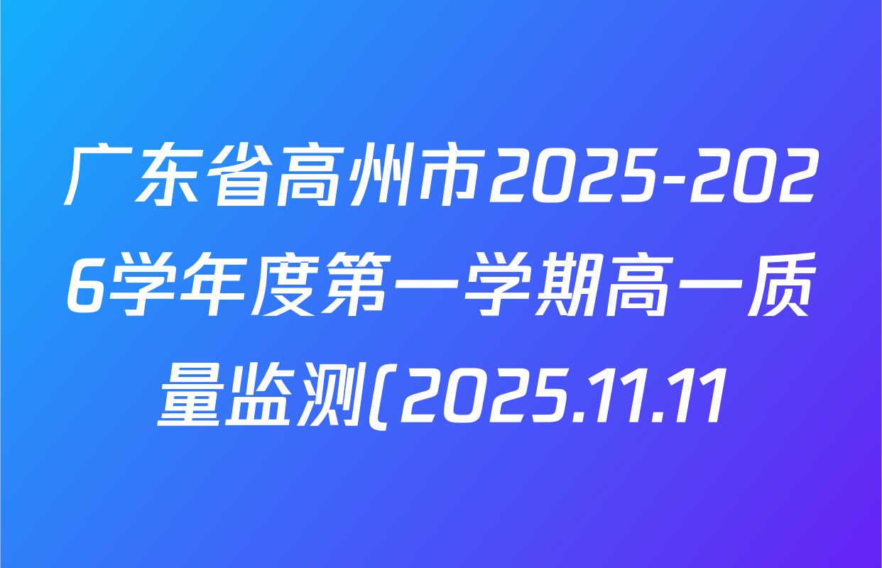 广东省高州市2025-2026学年度第一学期高一质量监测(2025.11.11)各科试题及答案(9科全) 广东省高州市2025-2026学年度第一学期高一质量监测(2025.11.11)各科试题及答案(9科全)