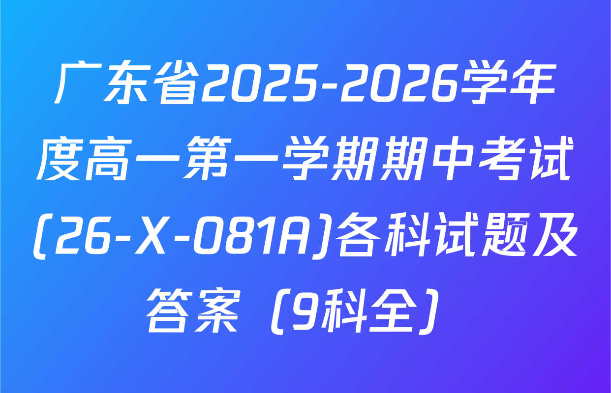 广东省2025-2026学年度高一第一学期期中考试(26-X-081A)各科试题及答案（9科全）