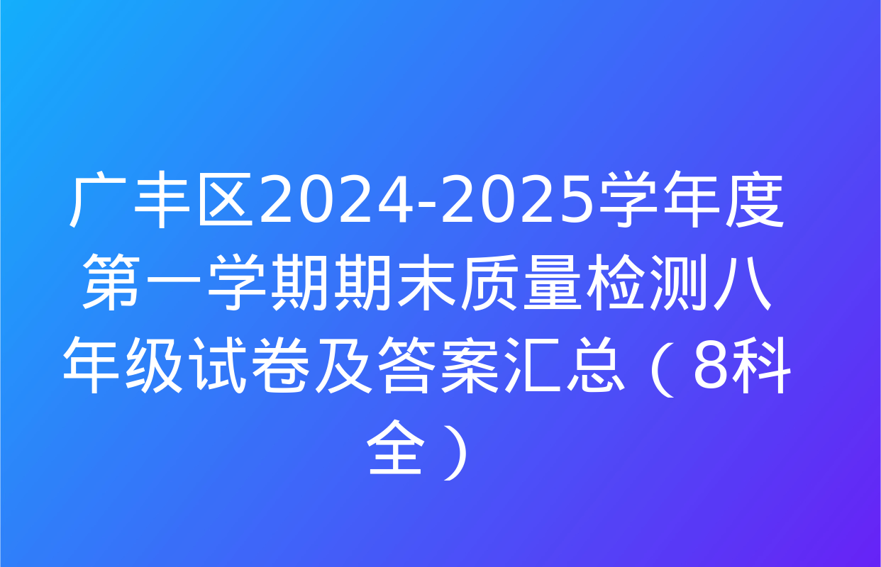 广丰区2024-2025学年度第一学期期末质量检测八年级试卷及答案汇总（8科全）