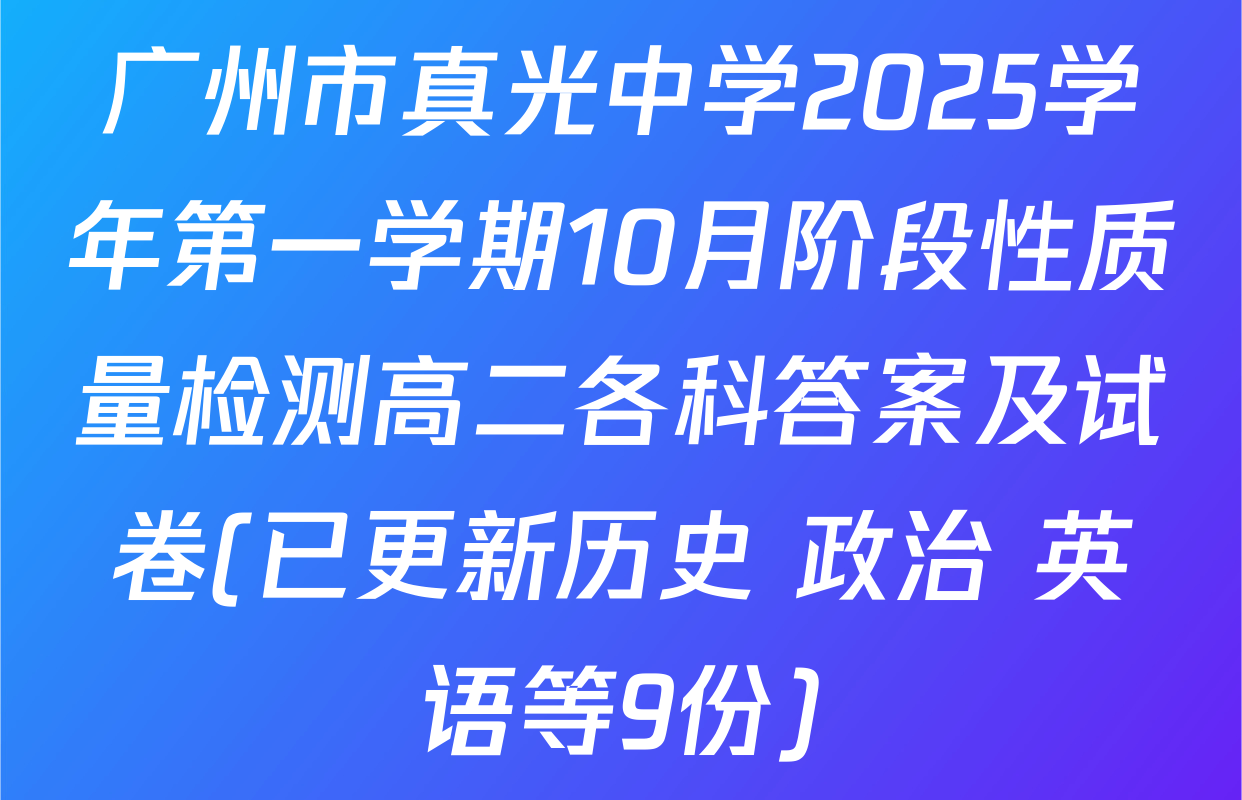 广州市真光中学2025学年第一学期10月阶段性质量检测高二各科答案及试卷(已更新历史 政治 英语等9份)