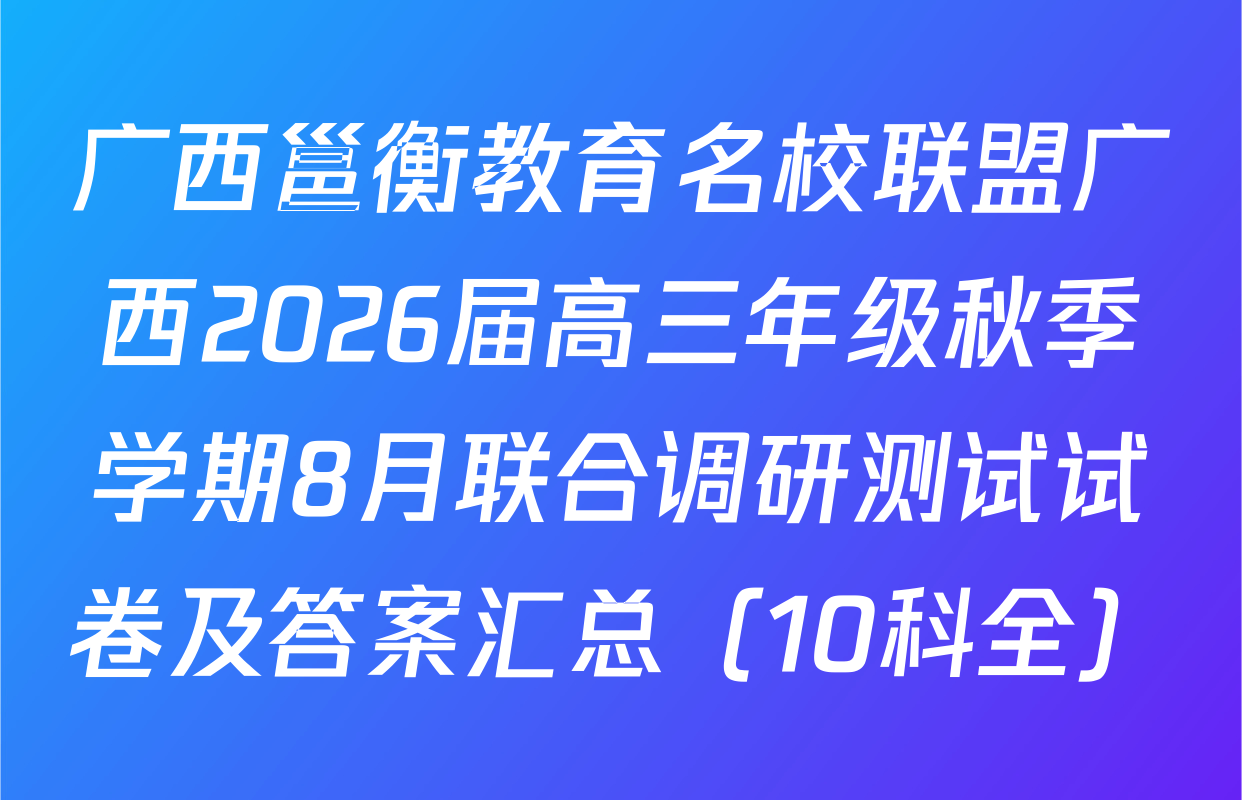 广西邕衡教育名校联盟广西2026届高三年级秋季学期8月联合调研测试试卷及答案汇总（10科全）