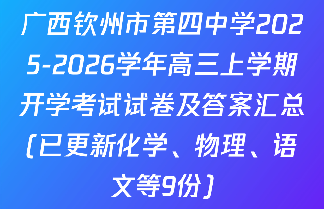 广西钦州市第四中学2025-2026学年高三上学期开学考试试卷及答案汇总(已更新化学、物理、语文等9份)
