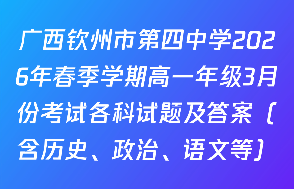 广西钦州市第四中学2026年春季学期高一年级3月份考试各科试题及答案（含历史、政治、语文等）