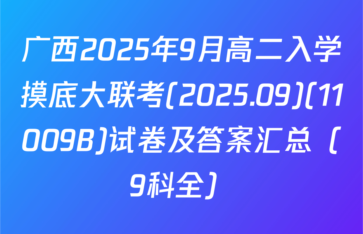 广西2025年9月高二入学摸底大联考(2025.09)(11009B)试卷及答案汇总（9科全）