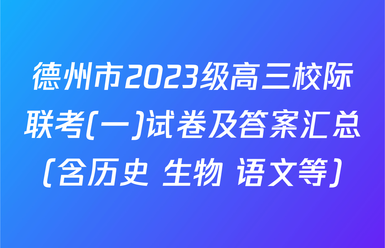 德州市2023级高三校际联考(一)试卷及答案汇总（含历史 生物 语文等）