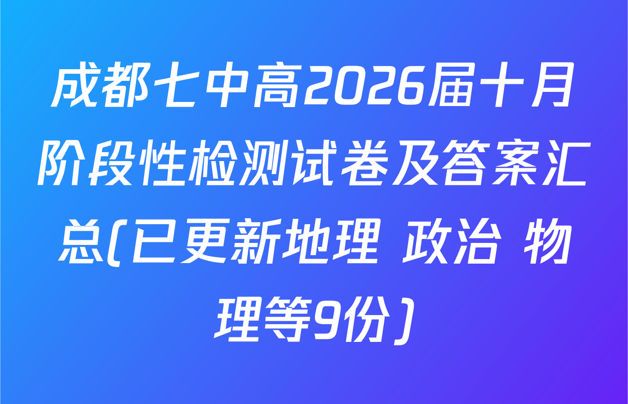成都七中高2026届十月阶段性检测试卷及答案汇总(已更新地理 政治 物理等9份)