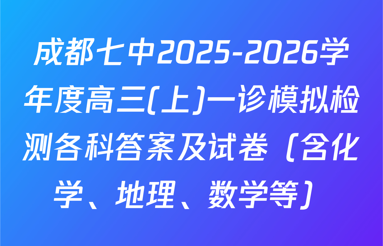 成都七中2025-2026学年度高三(上)一诊模拟检测各科答案及试卷（含化学、地理、数学等）