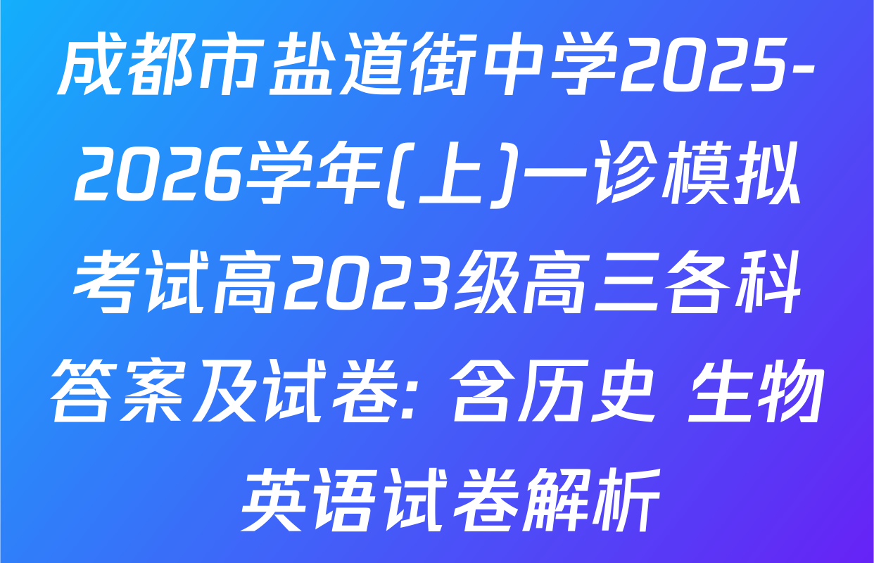 成都市盐道街中学2025-2026学年(上)一诊模拟考试高2023级高三各科答案及试卷: 含历史 生物 英语试卷解析