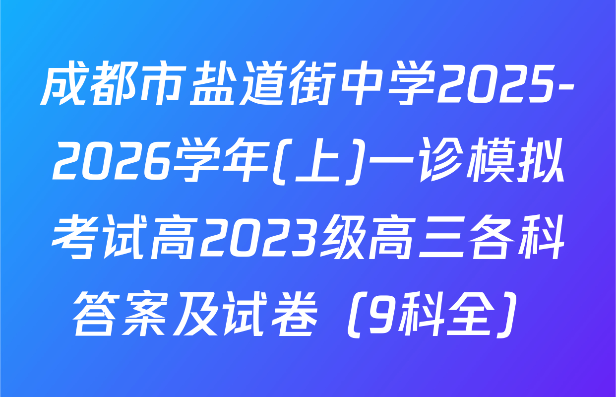 成都市盐道街中学2025-2026学年(上)一诊模拟考试高2023级高三各科答案及试卷（9科全）