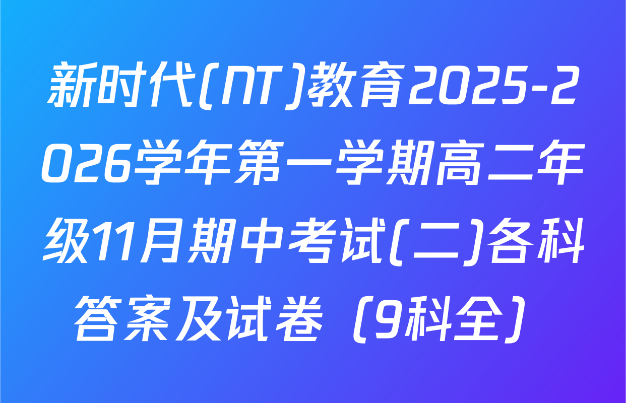 新时代(NT)教育2025-2026学年第一学期高二年级11月期中考试(二)各科答案及试卷（9科全）