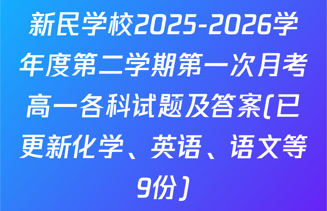 新民学校2025-2026学年度第二学期第一次月考高一各科试题及答案(已更新化学、英语、语文等9份)