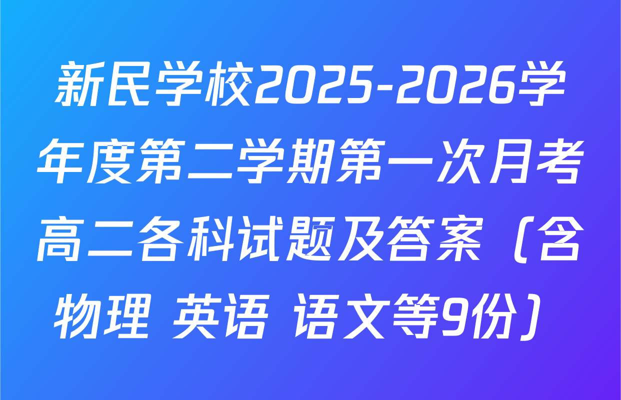 新民学校2025-2026学年度第二学期第一次月考高二各科试题及答案（含物理 英语 语文等9份）