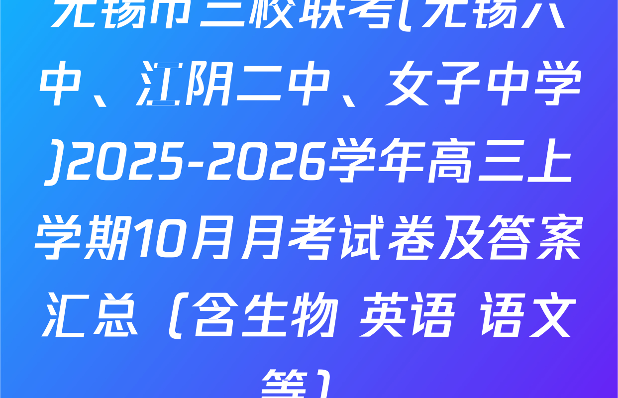 无锡市三校联考(无锡六中、江阴二中、女子中学)2025-2026学年高三上学期10月月考试卷及答案汇总（含生物 英语 语文等）
