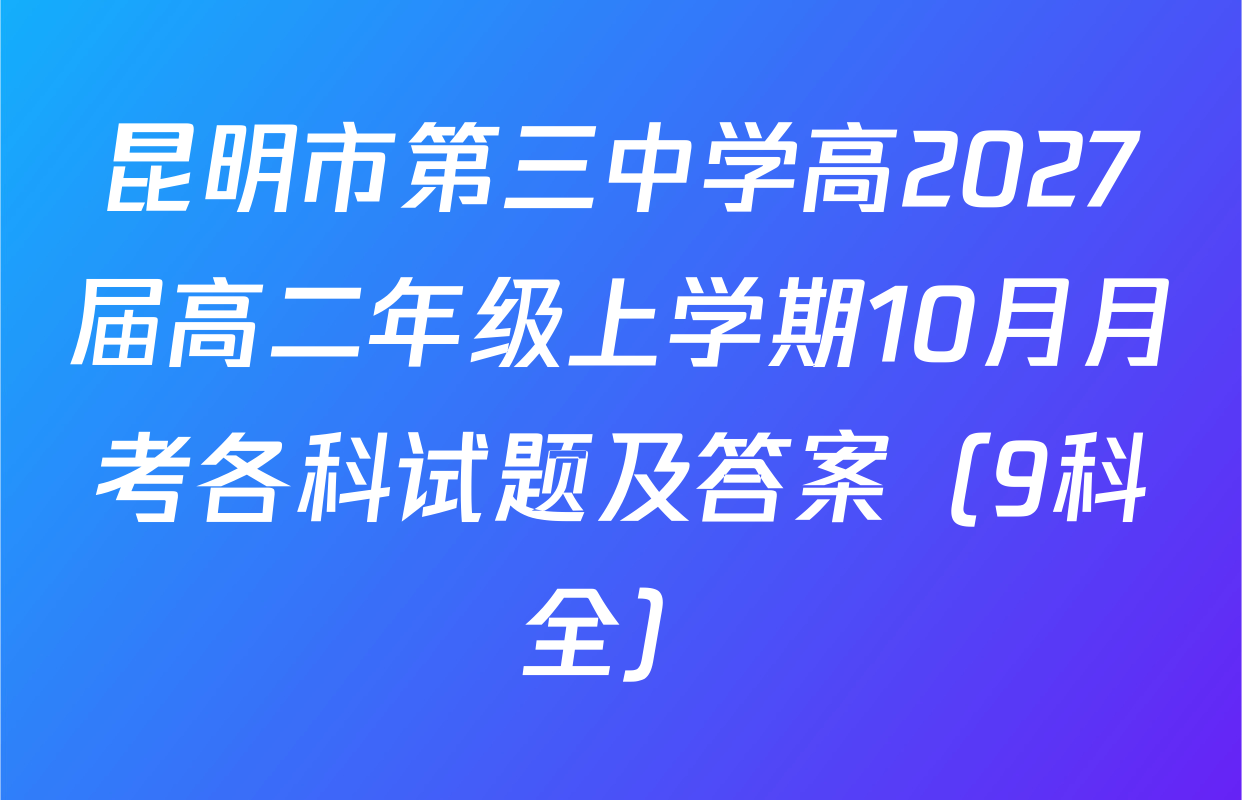 昆明市第三中学高2027届高二年级上学期10月月考各科试题及答案（9科全）