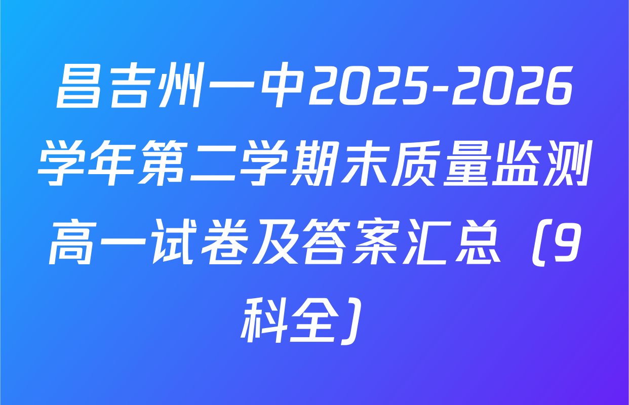 昌吉州一中2025-2026学年第二学期末质量监测高一试卷及答案汇总（9科全）