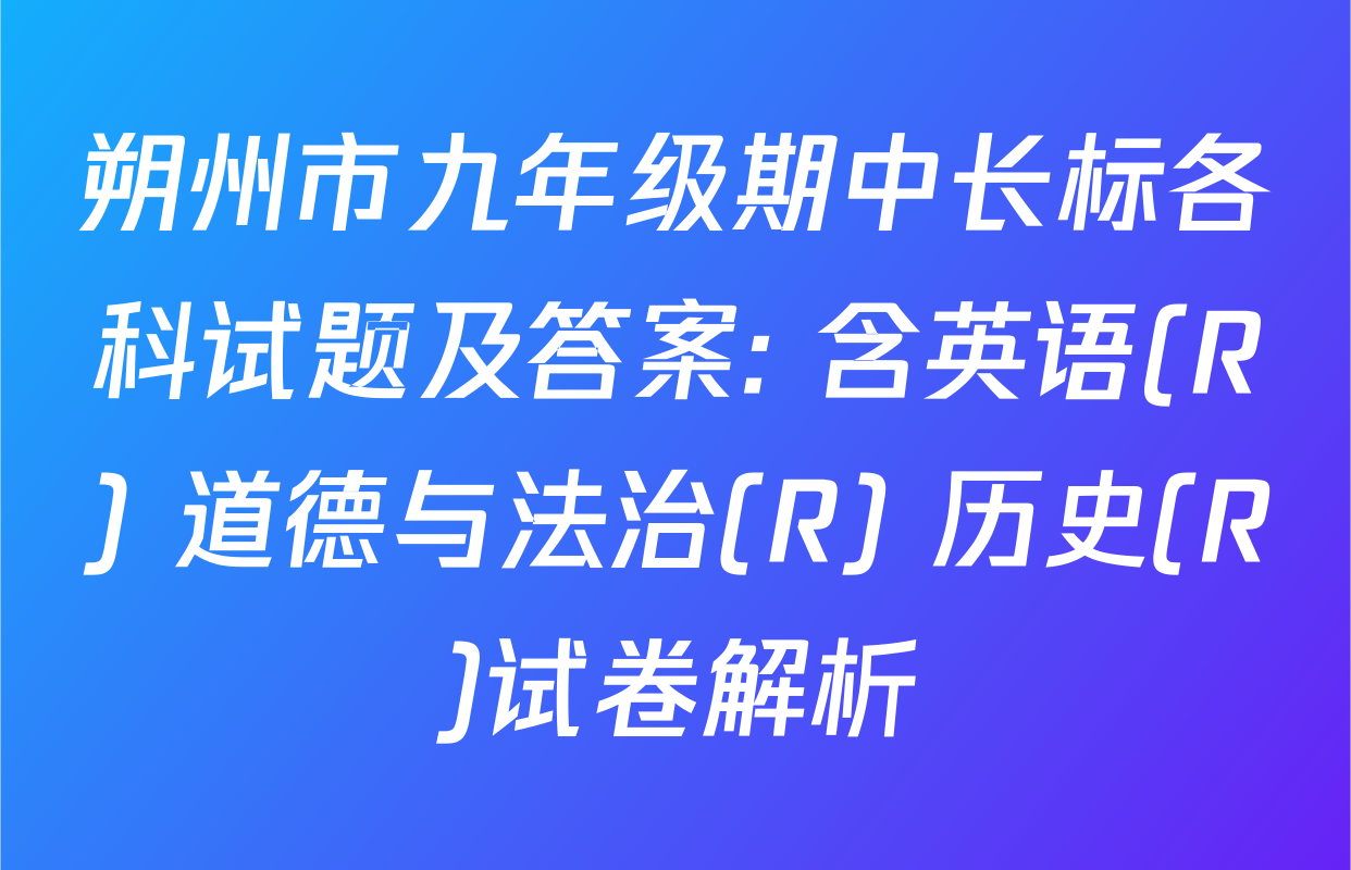 朔州市九年级期中长标各科试题及答案: 含英语(R) 道德与法治(R) 历史(R)试卷解析