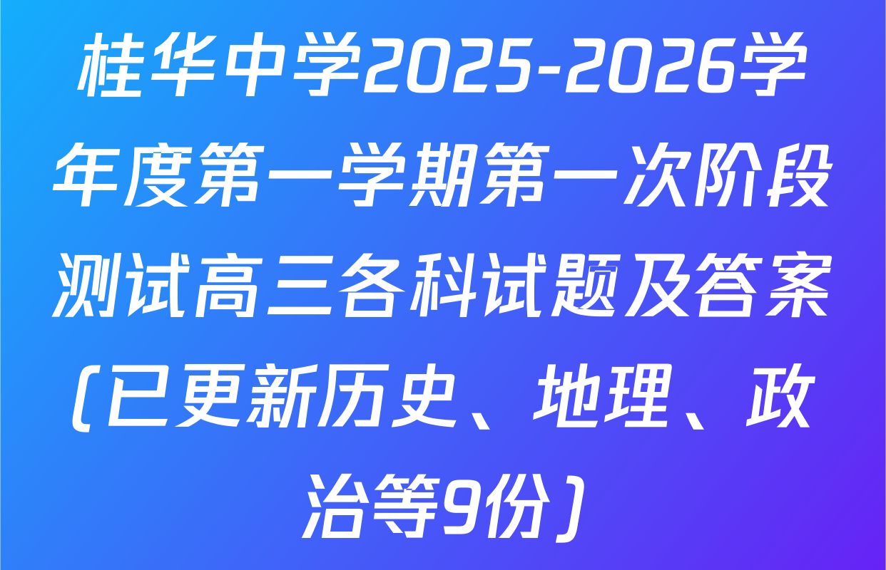 桂华中学2025-2026学年度第一学期第一次阶段测试高三各科试题及答案(已更新历史、地理、政治等9份)
