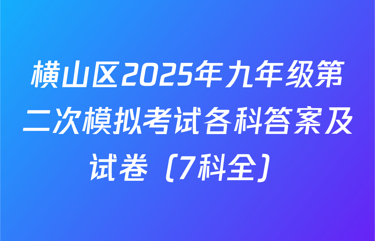 横山区2025年九年级第二次模拟考试各科答案及试卷（7科全）