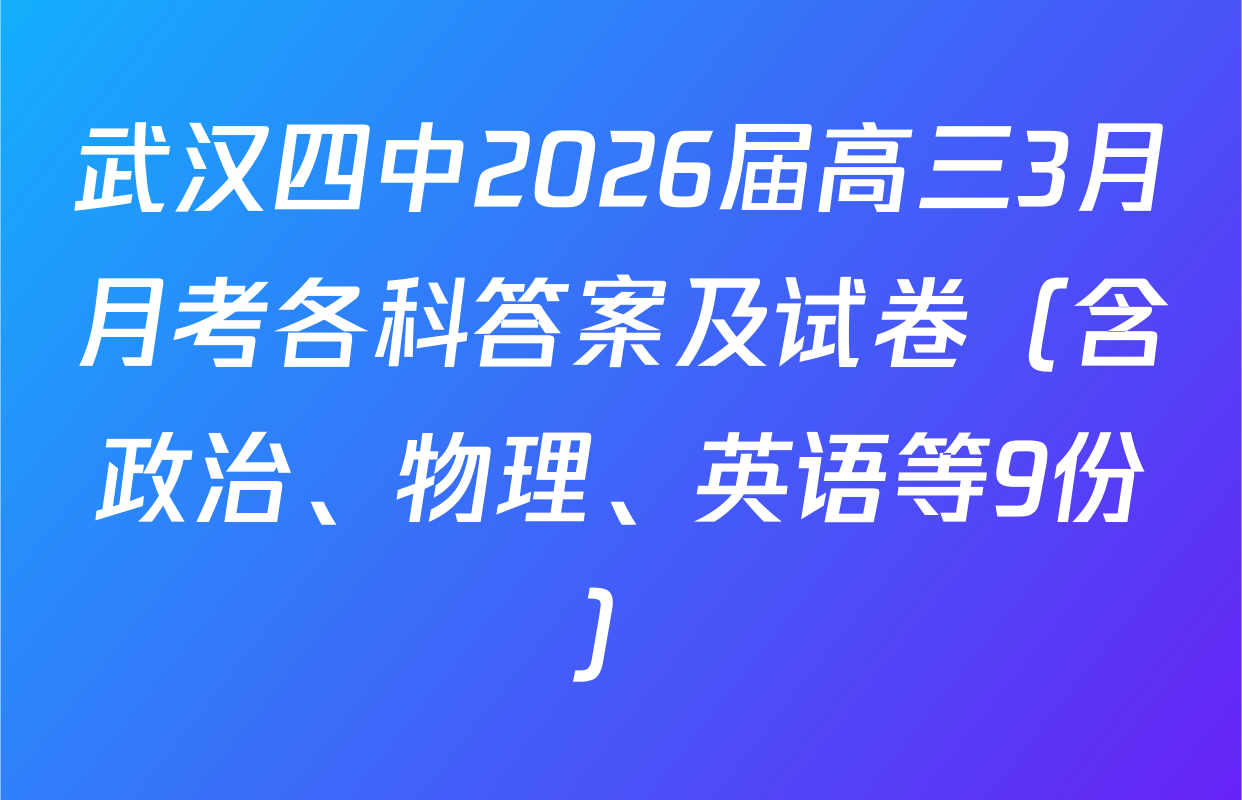 武汉四中2026届高三3月月考各科答案及试卷（含政治、物理、英语等9份）