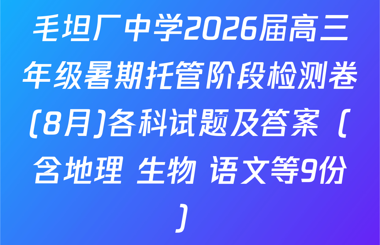 毛坦厂中学2026届高三年级暑期托管阶段检测卷(8月)各科试题及答案（含地理 生物 语文等9份）