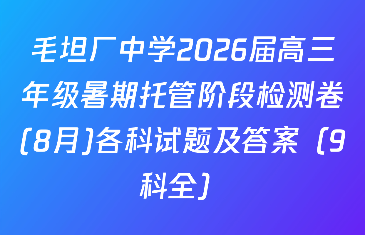 毛坦厂中学2026届高三年级暑期托管阶段检测卷(8月)各科试题及答案（9科全）