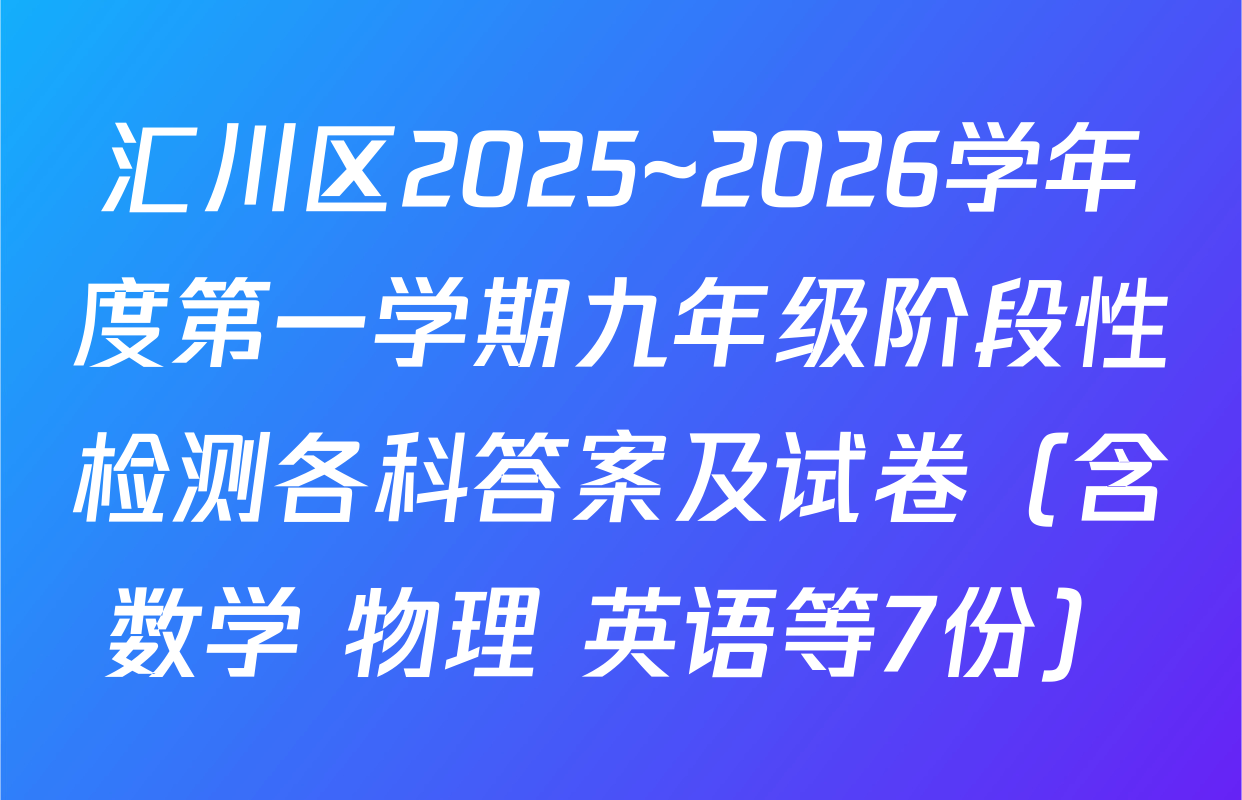 汇川区2025~2026学年度第一学期九年级阶段性检测各科答案及试卷（含数学 物理 英语等7份）